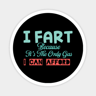 I Fart Because It's The Only Gas I Can Afford Magnet